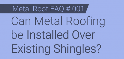 Faq 001 Can Metal Roofing Be Installed Over Existing Shingles