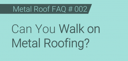 Faq 002 Can You Walk On Metal Roofing